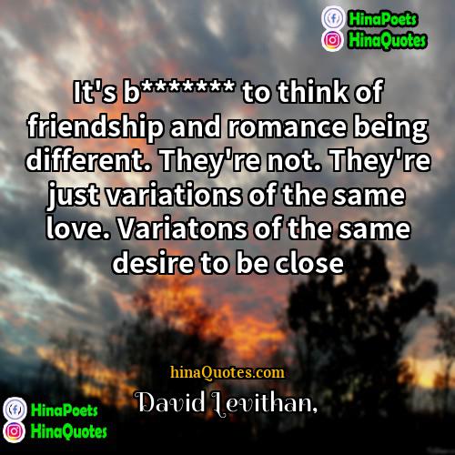 David Levithan Quotes | It's b******* to think of friendship and
